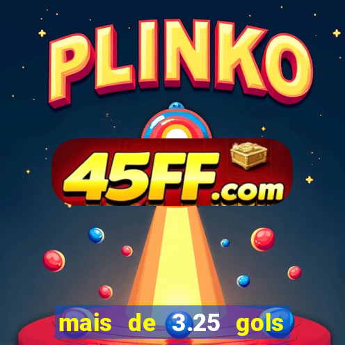 mais de 3.25 gols o que significa